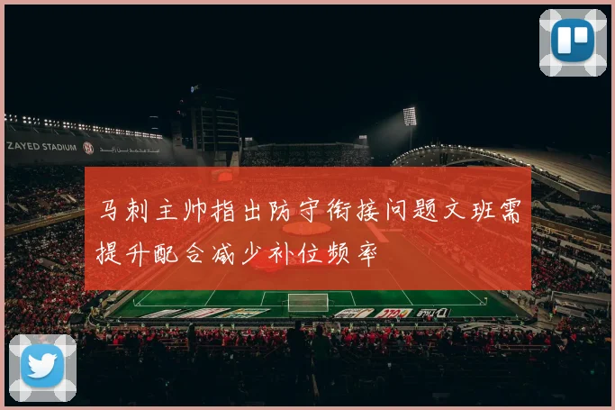 马刺主帅指出防守衔接问题文班需提升配合减少补位频率