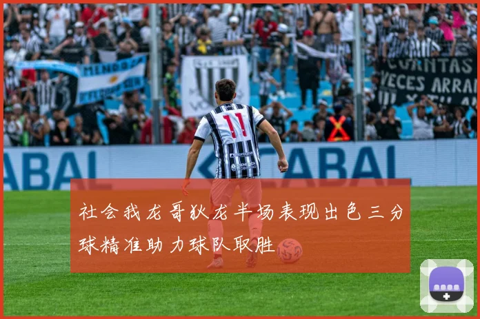 社会我龙哥狄龙半场表现出色三分球精准助力球队取胜