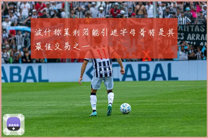 波什称莱利若能引进字母哥将是其最佳交易之一