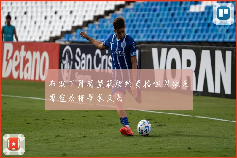 布朗下月有望获续约资格但因缺乏尊重或将寻求交易