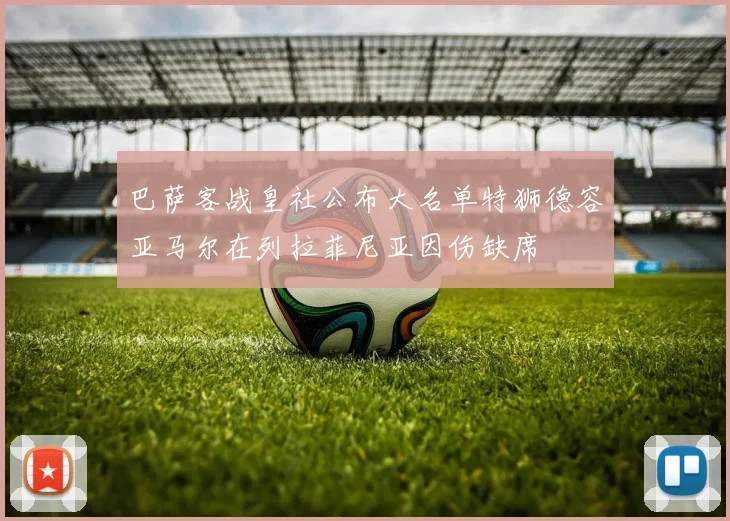 巴萨客战皇社公布大名单特狮德容亚马尔在列拉菲尼亚因伤缺席